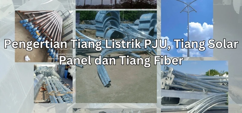 Pengertian Tiang Listrik PJU, Tiang Solar Panel dan Tiang Fiber